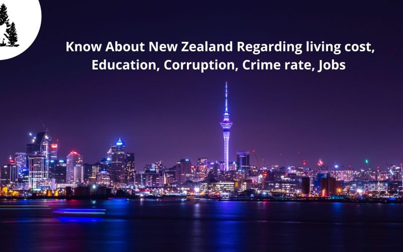 Know About New Zealand Regarding living cost, Education, Corruption, Crime rate, Jobs